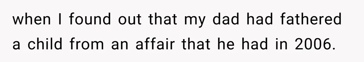 Man Refuses To Meet Half-Sister Born From Dad’s Affair, Says He’s Done With Family Drama when I found out that my dad had fathered a child from an affair that he had in 2006.