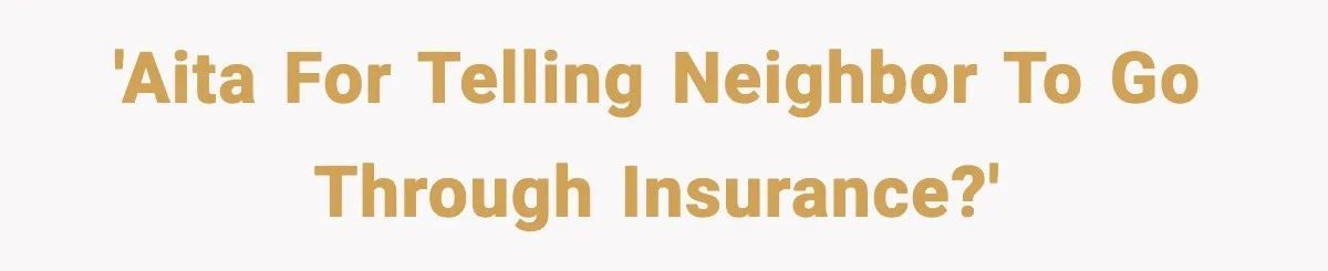 'AITA for telling neighbor to go through insurance?'