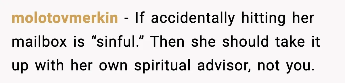 molotovmerkin - If accidentally hitting her mailbox is “sinful.” Then she should take it up with her own spiritual advisor, not you.