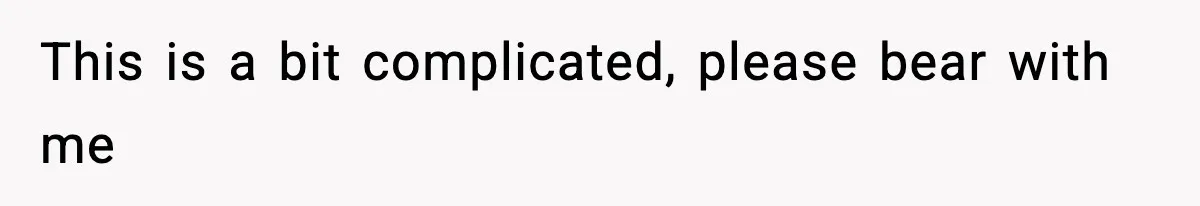 This is a bit complicated, please bear with me