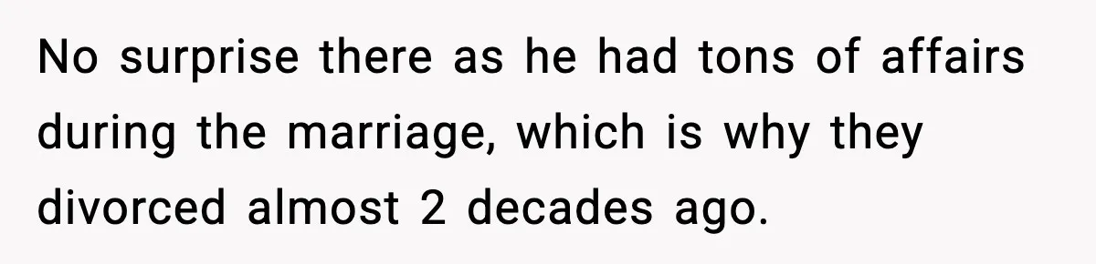 No surprise there as he had tons of affairs during the marriage, which is why they divorced almost 2 decades ago.