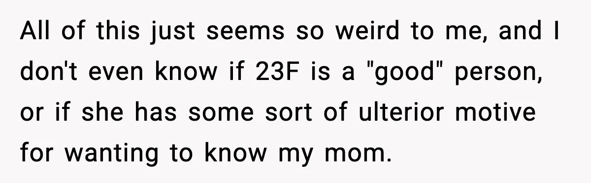 All of this just seems so weird to me, and I don't even know if 23F is a "good" person, or if she has some sort of ulterior motive for...