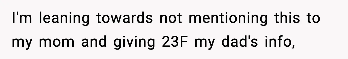 I'm leaning towards not mentioning this to my mom and giving 23F my dad's info,