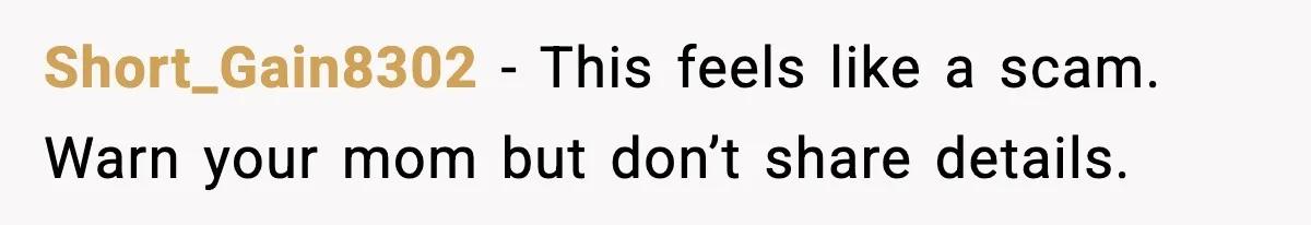 Short_Gain8302 - This feels like a scam. Warn your mom but don’t share details.