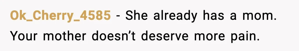 Ok_Cherry_4585 - She already has a mom. Your mother doesn’t deserve more pain.