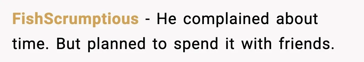 FishScrumptious - He complained about time. But planned to spend it with friends.