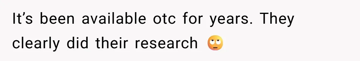 It’s been available otc for years. They clearly did their research 🙄