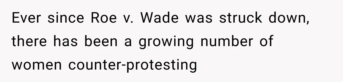 Ever since Roe v. Wade was struck down, there has been a growing number of women counter-protesting
