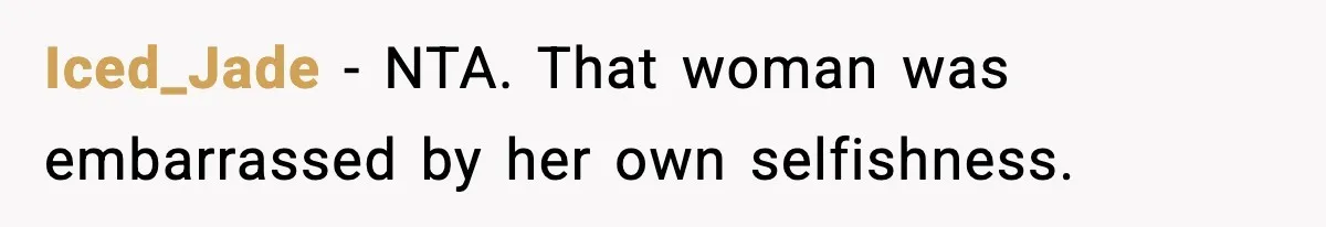 Iced_Jade − NTA. That woman was embarrassed by her own selfishness.