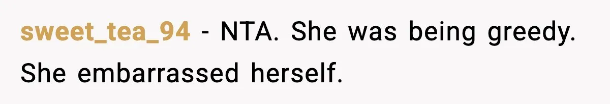 sweet_tea_94 − NTA. She was being greedy. She embarrassed herself.