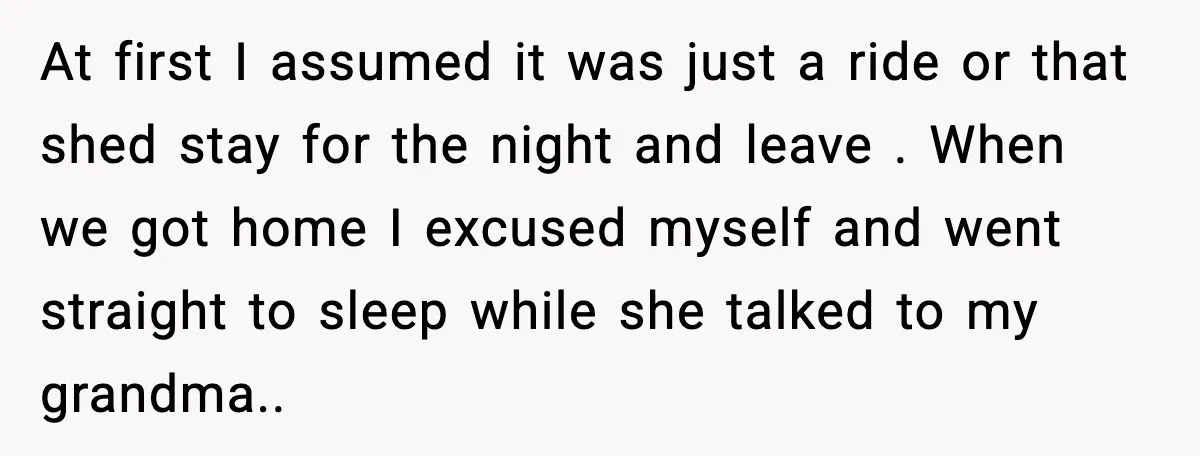 At first I assumed it was just a ride or that shed stay for the night and leave . When we got home I excused myself and went straight to...