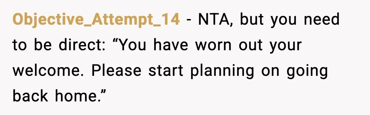 Objective_Attempt_14 − NTA, but you need to be direct: “You have worn out your welcome. Please start planning on going back home.”