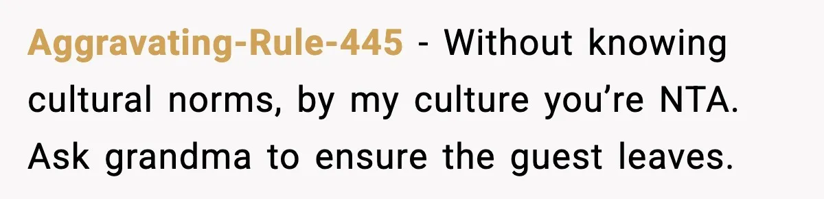 Aggravating-Rule-445 - Without knowing cultural norms, by my culture you’re NTA. Ask grandma to ensure the guest leaves.