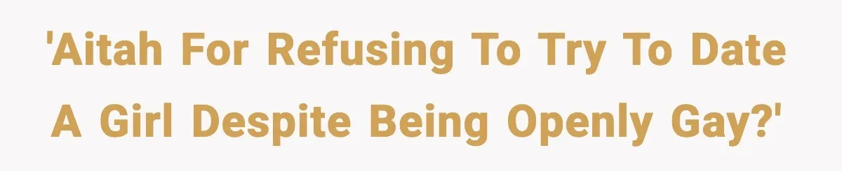 Teen Says He’s Gay, Friend Insists He Should “Try” Dating a Girl 'AITAH for refusing to try to date a girl despite being openly gay?'
