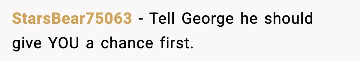 Teen Says He’s Gay, Friend Insists He Should “Try” Dating a Girl StarsBear75063 - Tell George he should give YOU a chance first.