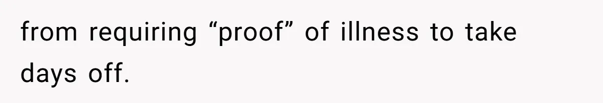 from requiring “proof” of illness to take days off.