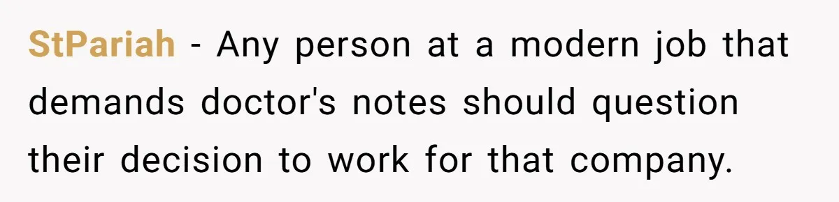 StPariah − Any person at a modern job that demands doctor's notes should question their decision to work for that company.