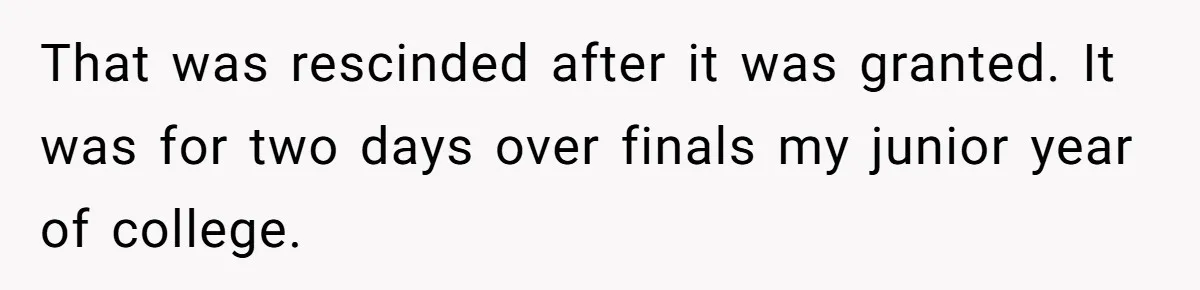 That was rescinded after it was granted. It was for two days over finals my junior year of college.