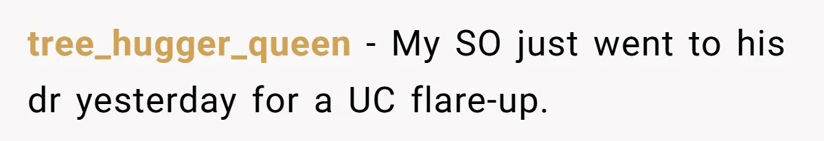tree_hugger_queen − My SO just went to his dr yesterday for a UC flare-up.