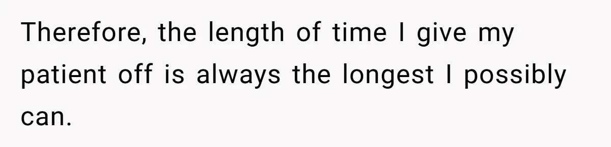 Therefore, the length of time I give my patient off is always the longest I possibly can.