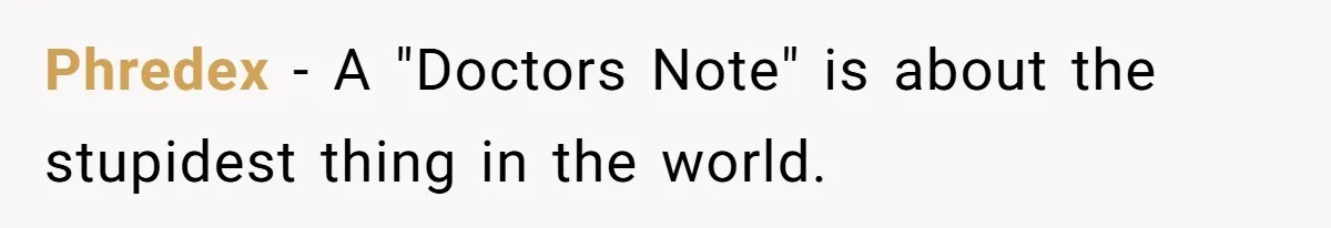 Phredex − A "Doctors Note" is about the stupidest thing in the world.