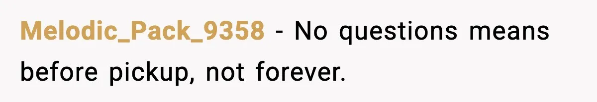 Melodic_Pack_9358 - No questions means before pickup, not forever.