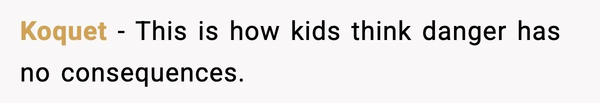 Koquet - This is how kids think danger has no consequences.