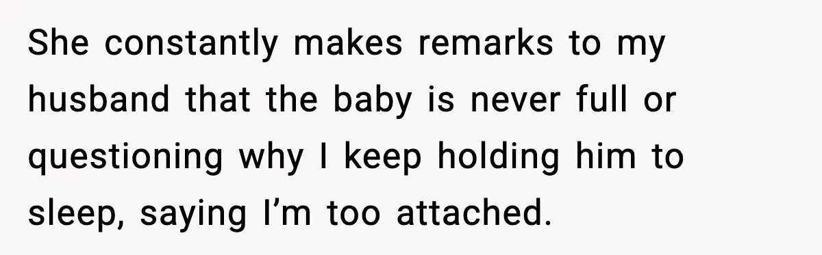 She constantly makes remarks to my husband that the baby is never full or questioning why I keep holding him to sleep, saying I’m too attached.