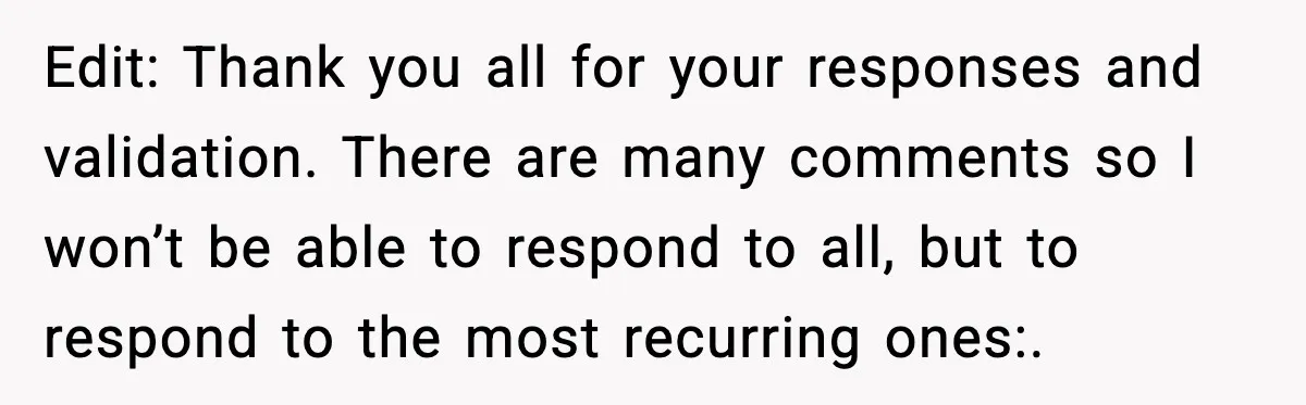 Edit: Thank you all for your responses and validation. There are many comments so I won’t be able to respond to all, but to respond to the most recurring ones:.
