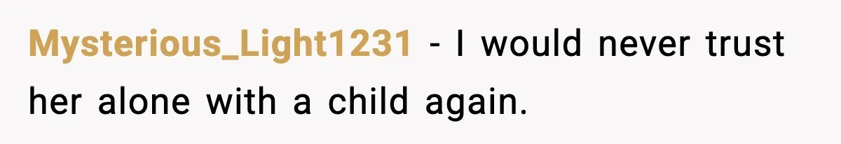 Mysterious_Light1231 - I would never trust her alone with a child again.