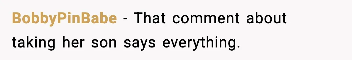 BobbyPinBabe - That comment about taking her son says everything.