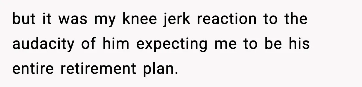 Man Calls Niece Cruel After She Refuses to House Him Rent Free but it was my knee jerk reaction to the audacity of him expecting me to be his entire retirement plan.