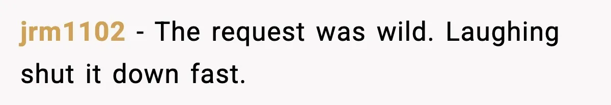 Man Calls Niece Cruel After She Refuses to House Him Rent Free jrm1102 - The request was wild. Laughing shut it down fast.