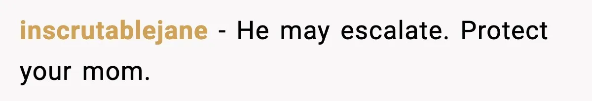 Man Calls Niece Cruel After She Refuses to House Him Rent Free inscrutablejane - He may escalate. Protect your mom.