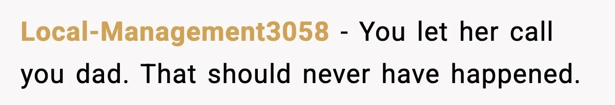 Local-Management3058 - You let her call you dad. That should never have happened.