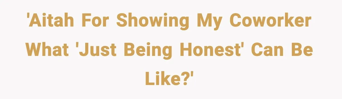 'AITAH for showing my coworker what 'just being honest' can be like?'