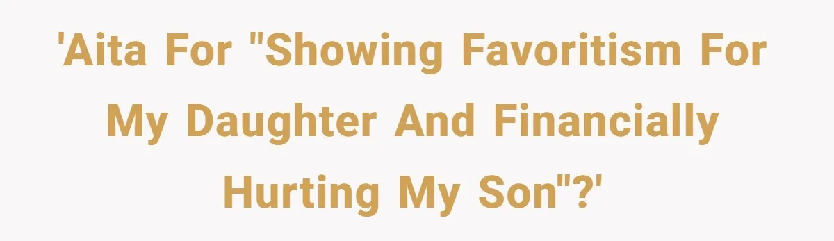 'AITA for "showing favoritism for my daughter and financially hurting my son"?'