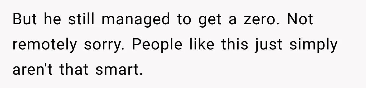 But he still managed to get a zero. Not remotely sorry. People like this just simply aren't that smart.