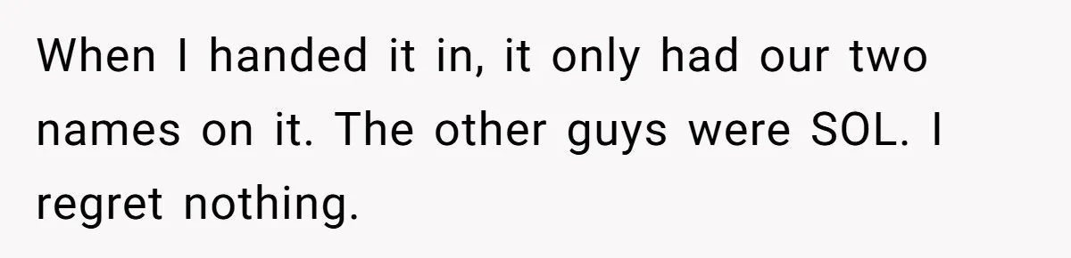 When I handed it in, it only had our two names on it. The other guys were SOL. I regret nothing.