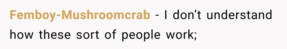 Femboy-Mushroomcrab − I don’t understand how these sort of people work;