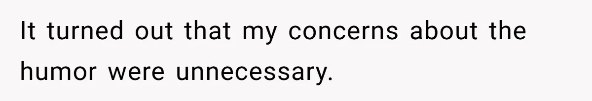 It turned out that my concerns about the humor were unnecessary.