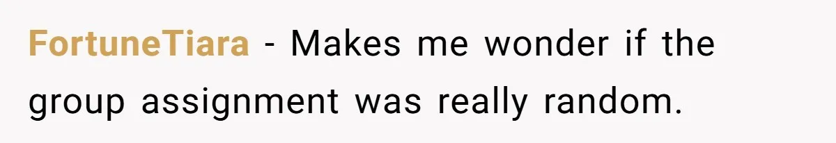 FortuneTiara − Makes me wonder if the group assignment was really random.