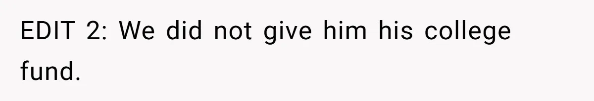 EDIT 2: We did not give him his college fund.