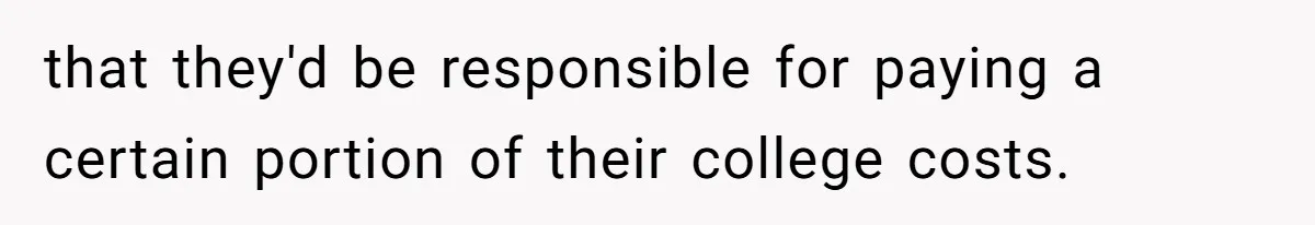 that they'd be responsible for paying a certain portion of their college costs.