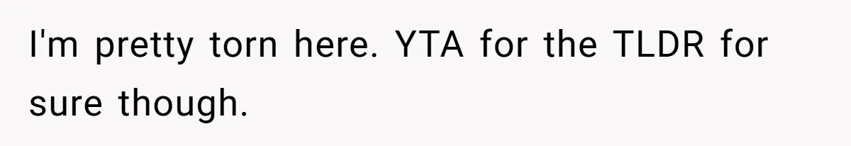 I'm pretty torn here. YTA for the TLDR for sure though.