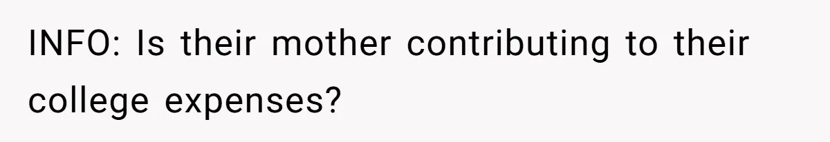 INFO: Is their mother contributing to their college expenses?