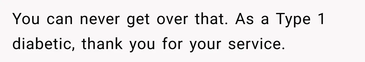 'Foot Doctor' Leaves Dinner Party After Facing Offensive Accusation Of Hidden Personal Motive You can never get over that. As a Type 1 diabetic, thank you for your service.