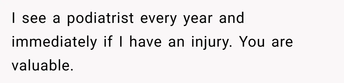 'Foot Doctor' Leaves Dinner Party After Facing Offensive Accusation Of Hidden Personal Motive I see a podiatrist every year and immediately if I have an injury. You are valuable.