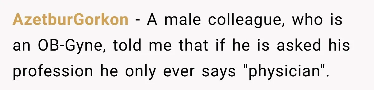 'Foot Doctor' Leaves Dinner Party After Facing Offensive Accusation Of Hidden Personal Motive AzetburGorkon − A male colleague, who is an OB-Gyne, told me that if he is asked his profession he only ever says "physician".