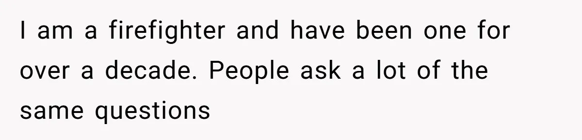 'Foot Doctor' Leaves Dinner Party After Facing Offensive Accusation Of Hidden Personal Motive I am a firefighter and have been one for over a decade. People ask a lot of the same questions